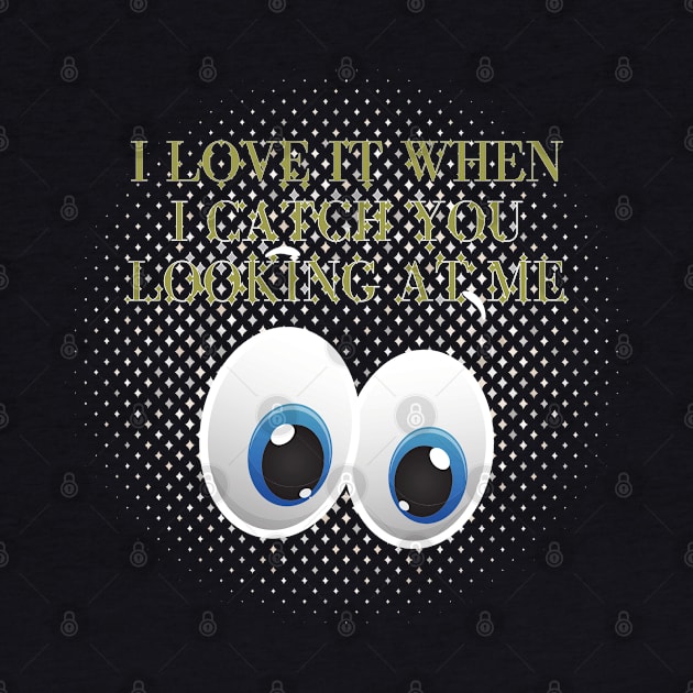 I love it when I catch you looking at me with blue eyes meme quote by artsytee